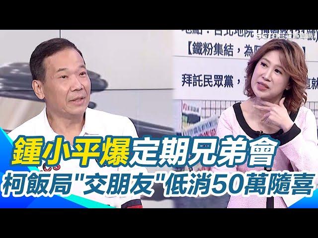 鍾小平爆料!殯儀大亨指控柯飯局交朋友低消50萬隨喜拒開金主收據...阿北官場現形!定期相約兄弟會｜94要賺錢