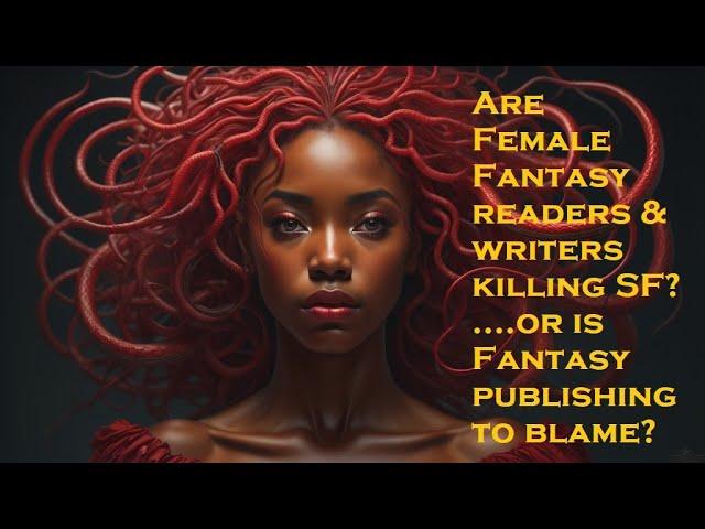 Are Female Fantasy Writers & Female Fantasy Readers Destroying Science Fiction? #sf #fantasy