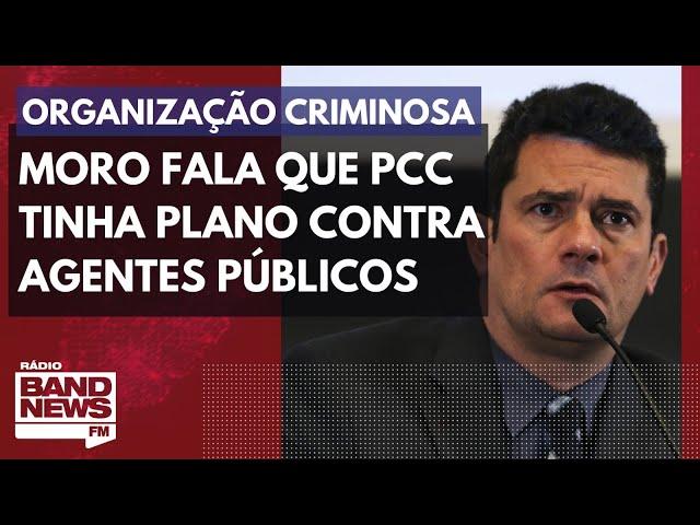 Sergio Moro fala que PCC tinha plano de ataque contra agentes públicos