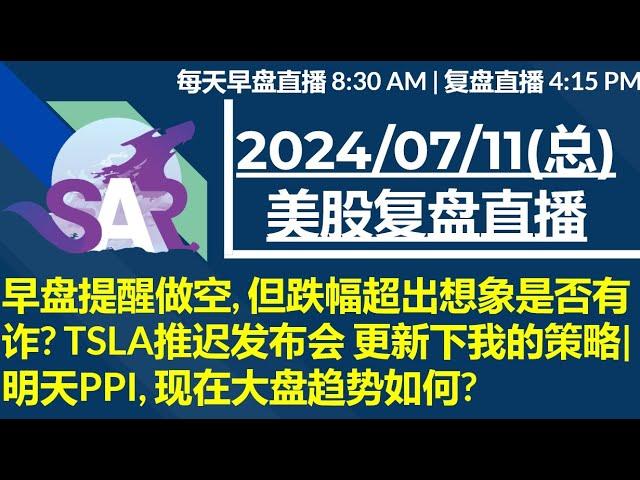 美股直播07/11[复盘] 早盘提醒做空, 但跌幅超出想象是否有诈? TSLA推迟发布会 更新下我的策略| 明天PPI, 现在大盘趋势如何?