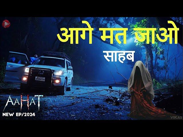 Aahat New Episode 2024 || डर का असली एहसास ||#aahat | भूल कर भी मत जाना