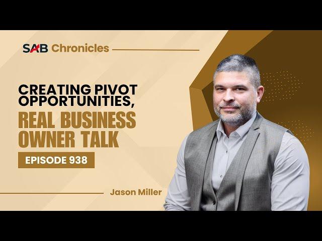 Creating Pivot Opportunities, Real Business Owner Talk -  SAB Chronicles | Ep 938