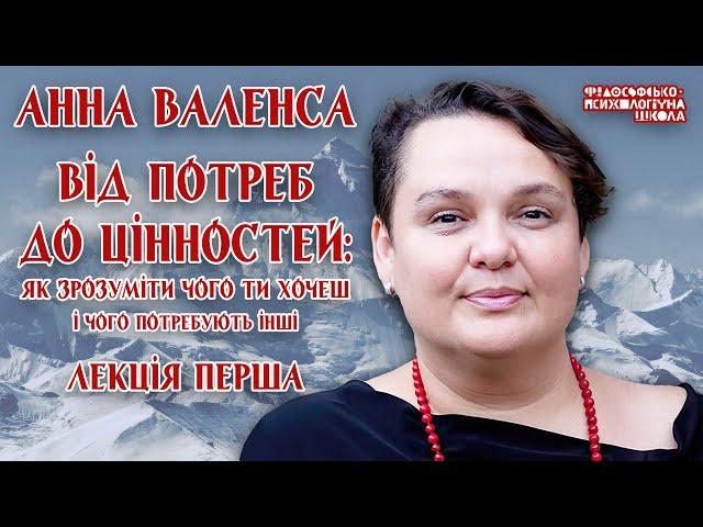 Анна Валенса - Від потреб до цінностей: як зрозуміти чого ти хочеш і чого потребують інші. Лекція 1