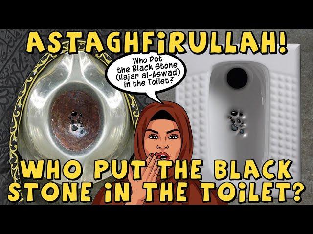 Astaghfirullah! Who Put the Black Stone (Hajar al-Aswad) in the Toilet?