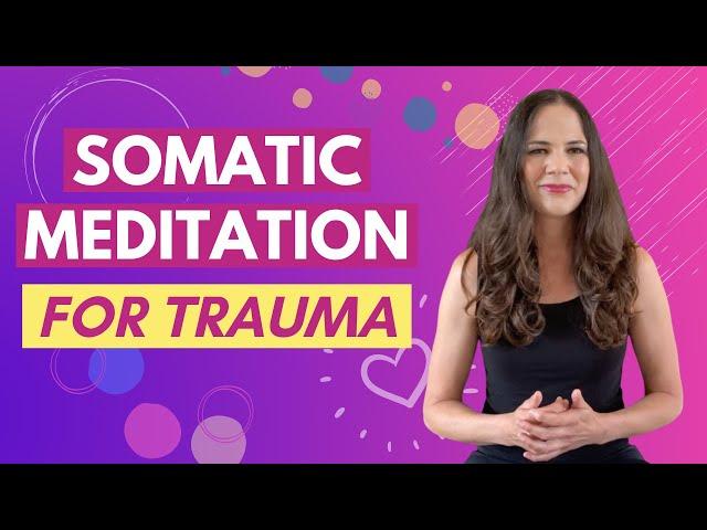 Somatic Meditation To Release Trauma Stored In The Body