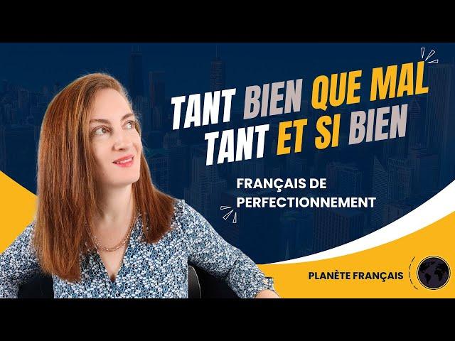 TANT BIEN QUE MAL et TANT ET SI BIEN : deux expressions importantes