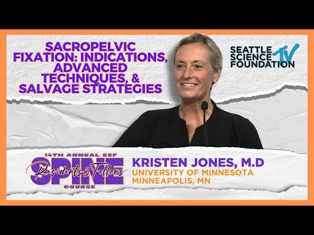 Sacro-pelvic Fixation : Indications, Advanced Techniques, & Salvage Strategies - Kristen Jones, M.D.