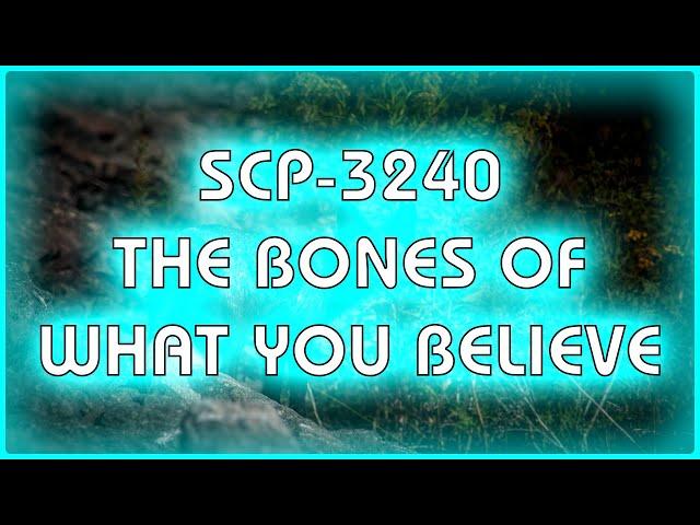 SCP 3240 - The Bones Of What You Believe