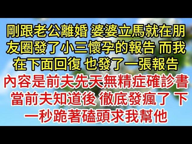 剛跟老公離婚，婆婆立馬就在朋友圈發了小三懷孕的報告，而我在下面回復，也發了一張報告，內容是前夫先天無精症確診書，，當前夫知道後，徹底發瘋了，下一秒跪著磕頭求我幫他#為人處世#生活經驗#情感故事#复仇