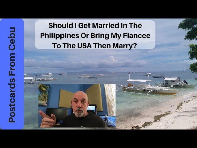 Should I Get Married In The Philippines Or Bring My Fiancee To The USA Then Marry?