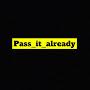 Pass_it_already