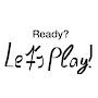 Ready?LetsPlay!