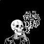 all my friends are dead 