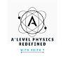 Alevel Physics Redefined (with Keith T)