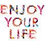 ENJOY YOUR LIFE