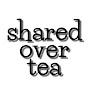 @sharedovertea