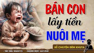 BÁN ĐỨA CON THƠ LẤY TIỀN NUÔI MẸ GIÀ YẾU - Đọc Truyện Đêm Khuya #doctruyendemkhuya