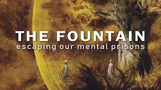 The Philosophy of The Fountain – Escaping Our Mental Prisons