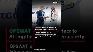 OPSWAT & TCC Unite to Strengthen Cybersecurity in Saudi Arabia | TECHx Daily
