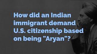 How Did an Indian Immigrant Demand U.S. Citizenship Based on Being "Aryan"?