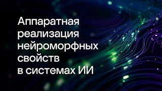 Аппаратная реализация нейроморфных свойств в системах ИИ. Дмитрий Иванов