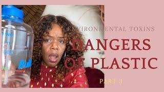 ENVIRONMENTAL TOXINS PART 3/ DANGERS OF PLASTICS