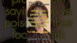 [TXT Reaction] when you prank them saying you've poisoned their food/drink 110k subs special