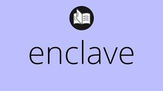 Que significa ENCLAVE • enclave SIGNIFICADO • enclave DEFINICIÓN • Que es ENCLAVE