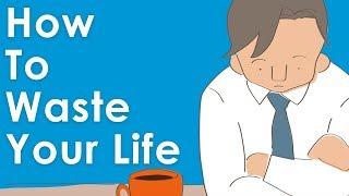 How To Waste Your Life & Never Be Happy (A Short Story)