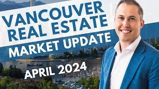 April 2024 Vancouver Real Estate Market Recap - Casey Archibald, Vancouver Realtor