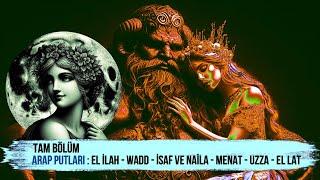 Arap Putları : El İlah - Wadd - İsaf ve Naila - Menat - Uzza - El Lat - Hubal - Tam Bölüm