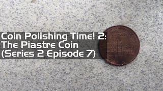 Coin Polishing Time! 2: The Piastre Coin  (Series 2 Episode 7)