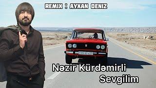 Nezir Kurdemirli - Sevgilim 2024 (Remix - Ayxan Deniz)