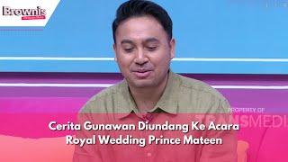 Cerita Gunawan Diundang Ke Acara Royal Wedding Prince Mateen | BROWNIS (23/1/24) P2