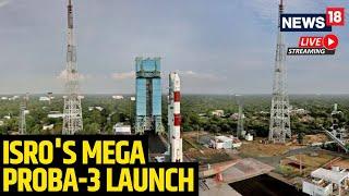 LIVE ISRO Launch 2024 Updates | Proba-3 Mission Launch Delayed To December 5 | ISRO Launch | N18L