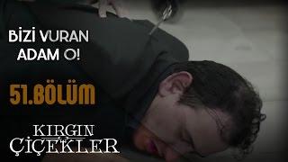 Kırgın Çiçekler 51.Bölüm - Bizi Vuran Adam O!