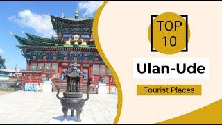 Top 10 Best Tourist Places to Visit in Ulan-Ude | Russia - English