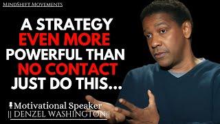 A STRATEGY EVEN MORE POWERFUL THAN NO CONTACT THEY WONT SEE IT COMING.. | DENZEL WASHINGTON