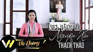 Nhạc Noel mới nhất 2019 | Noel Dâng Lời Nguyện Xin - Thạch Thảo