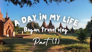 A Day In My Life | Travel Vlog | Bagan Trip In Myanmar Part ( 1 )