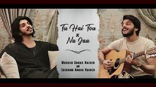 Tu Hai Tou × Na Jaa | Mohsin Abbas Haider | Zaigham Abbas Haider