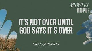 It's Not Over Until God Says It's Over | Craig Johnson