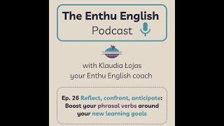 Ep. 26 Reflect, confront, anticipate: Boost your phrasal verbs around your new learning goals