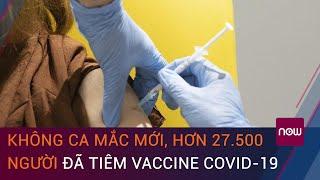 Dịch Covid-19 hôm nay 19/3: Không ca mắc mới, hơn 27.500 người đã tiêm vaccine Covid-19 | VTC Now