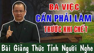 BA VIỆC CẦN PHẢI LÀM TRƯỚC KHI C.H.Ế.T |Bài Giảng Thức Tỉnh Người Nghe Của Lm Phạm Tĩnh