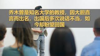 坤姐闯江湖：乔木曾是知名大学的教授，因大胆直言而出名，出国后多次说话不当，如今却盼望回国