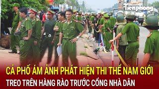 Bản tin thời sự: Cả phố ám ảnh phát hiện thi thể nam giới treo trên hàng rào trước cổng nhà dân