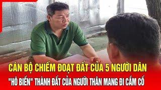 Cán bộ chiếm đoạt đất của 5 người dân "hô biến" thành đất của người thân mang đi cầm cố