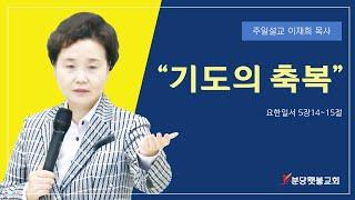 [주일설교] 분당횃불교회 이재희 목사 - 기도의 축복 (요한일서 5장 14~15절)