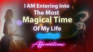 I AM Entering Into The Most Magical Time Of My Life  Super-Charged Affirmations